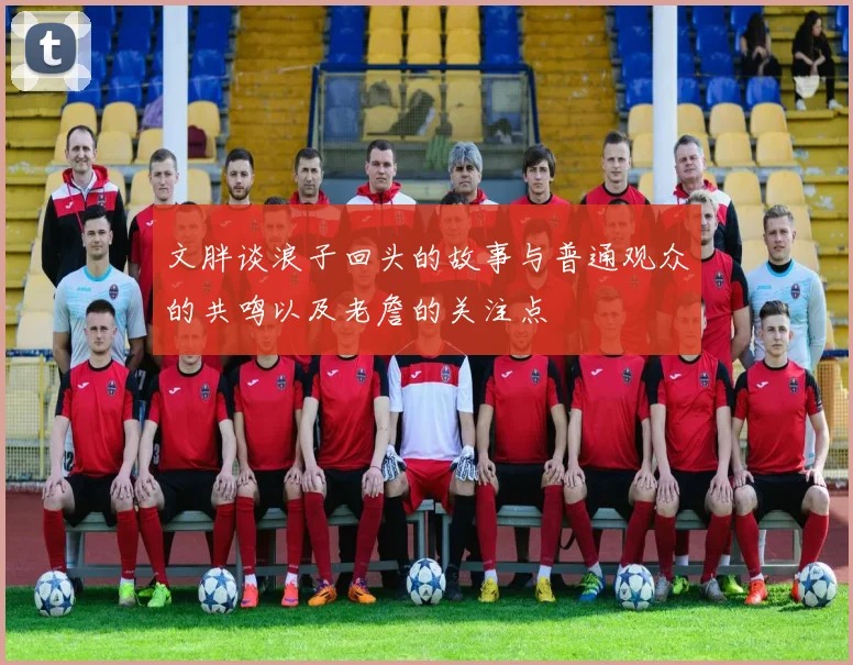 文胖谈浪子回头的故事与普通观众的共鸣以及老詹的关注点