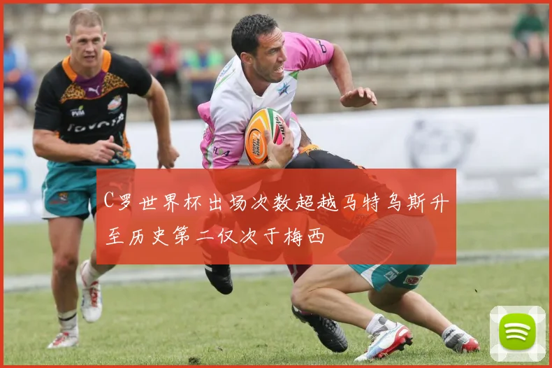 C罗世界杯出场次数超越马特乌斯升至历史第二仅次于梅西