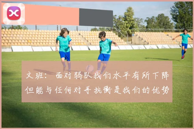 文班：面对弱队我们水平有所下降但能与任何对手抗衡是我们的优势
