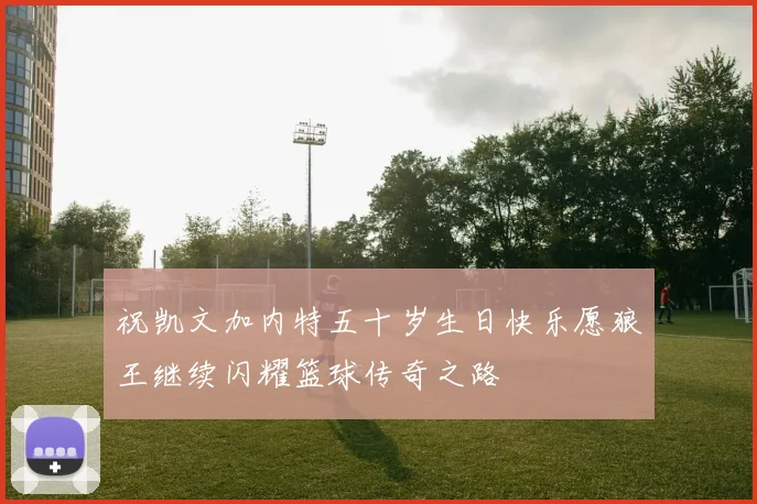 祝凯文加内特五十岁生日快乐愿狼王继续闪耀篮球传奇之路