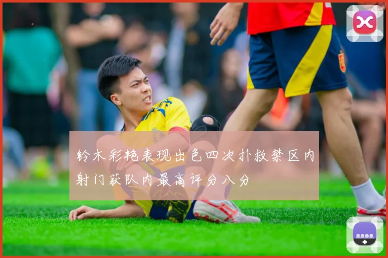 铃木彩艳表现出色四次扑救禁区内射门获队内最高评分八分