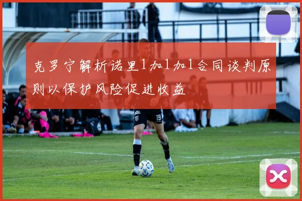克罗宁解析诺里1加1加1合同谈判原则以保护风险促进收益
